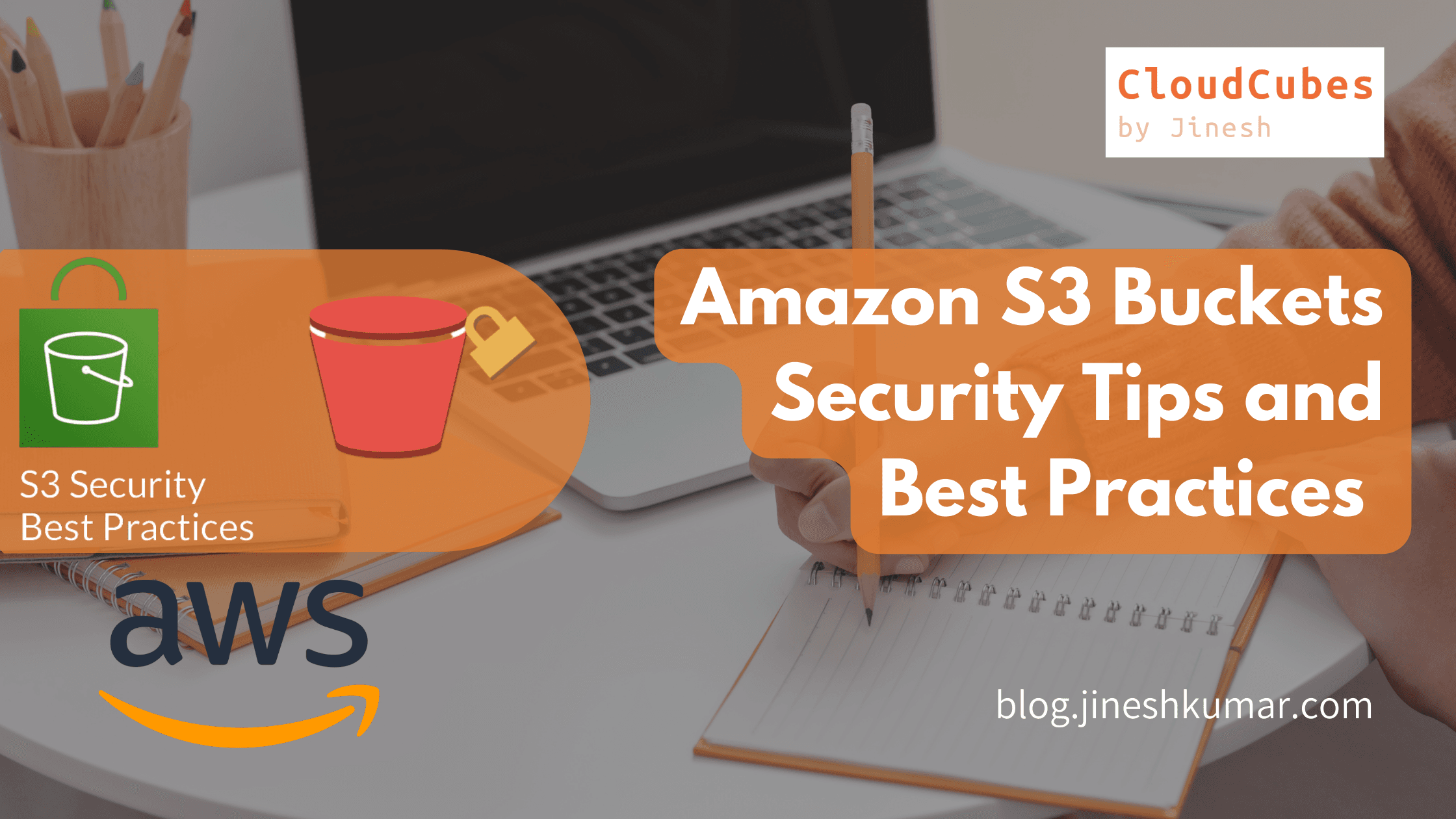 Keep Your Amazon S3 Buckets Secure: 
Top Tips and Best Practices
